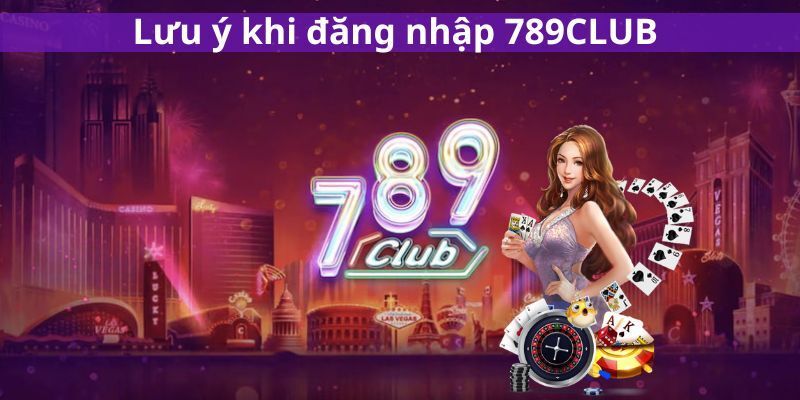 nhung luu y trong khi dang nhap vao 789club